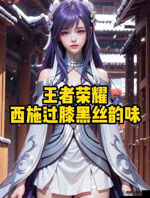 王者西施享受还流着什么：探寻其背后的秘密与魅力