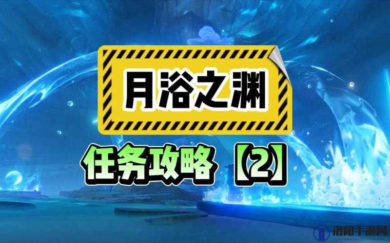 原神月浴之渊任务全攻略，解锁深海之谜