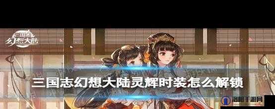三国志幻想大陆时装灵辉怎么获得 心愿抽法攻略