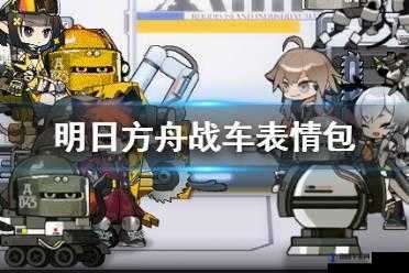 明日方舟与彩六联动，战车表情包与图片的趣味探索