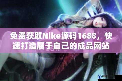 成品网站 Nike 源码 168 到底是什么？有何特别之处与价值？快来一探究竟