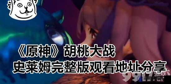 胡桃大战史莱姆视频在哪里可以看？